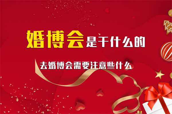婚博會是干什么的？去婚博會需要注意些什么呢?  第1張