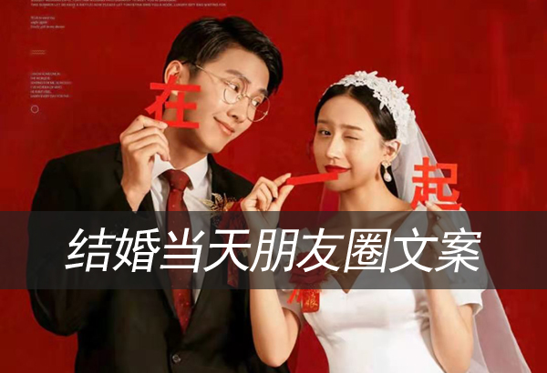結(jié)婚當(dāng)天朋友圈文案，高逼格又經(jīng)典（收藏備用）