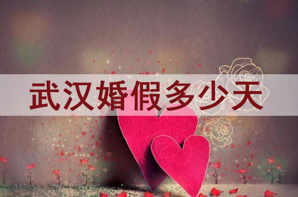 武漢婚假多少天？2021武漢婚假新規(guī)定