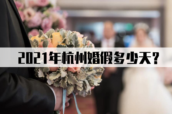 杭州婚假多少天?2021杭州婚假新規定