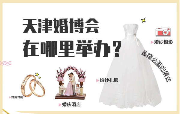 2022天津婚博會在哪里舉辦？天津婚博會地址  第1張