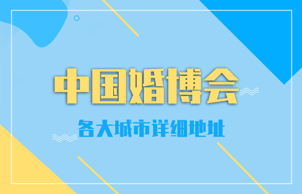 2022年中國婚博會各大城市詳細地址
