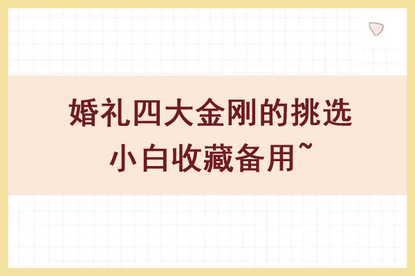 婚禮四大金剛的挑選指南，小白收藏備用！