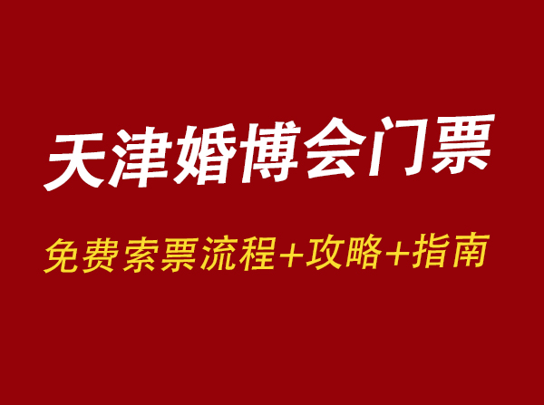 天津婚博會門票免費索票流程+攻略+指南  第1張