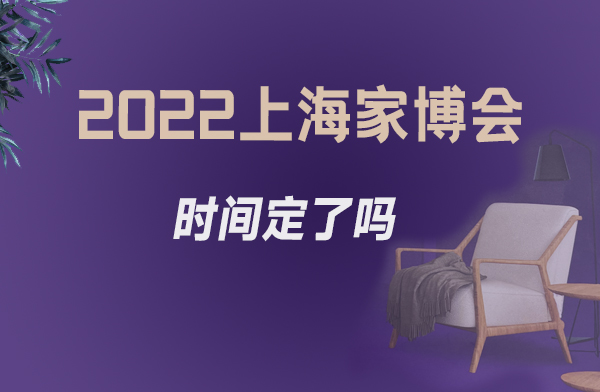 2022年上海家博會時間定了嗎  第1張