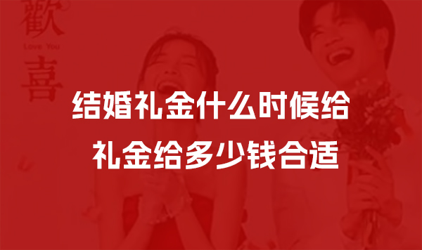 結婚禮金什么時候給 禮金給多少錢合適  第1張